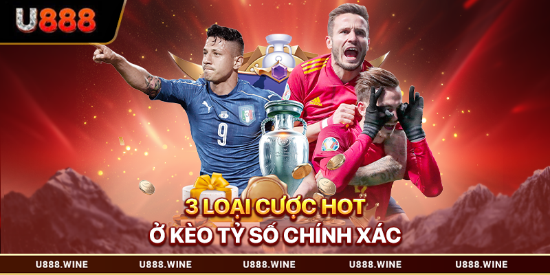3 loại cược hot ở kèo tỷ số chính xác