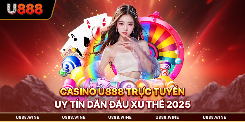 Casino U888 Trực Tuyến Uy Tín Dẫn Đầu Xu Thế 2025 Casino U888